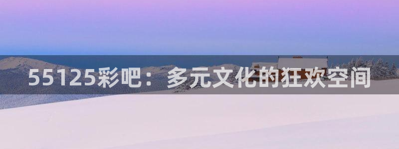 NG大舞台3官网登录：55125彩吧：多元文化的狂欢空间